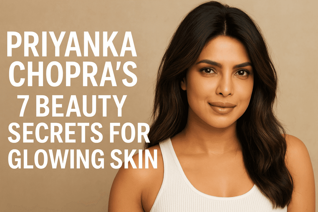 Glowing Skin के लिए Priyanka Chopra के 7 Beauty Secrets